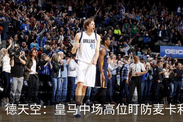 德天空：皇马中场高位盯防麦卡利斯特，穆里尼奥看重对抗